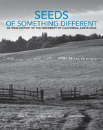 Cover page of Seeds of Something Different: An Oral History of the University of California, Santa Cruz--Volume 1